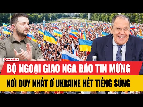 Thế giới hôm nay: Bộ Ngoại giao Nga báo tin mừng nơi duy nhất ở Ukraine hết tiếng súng