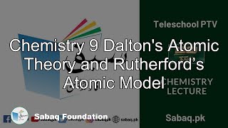Chemistry 9 Dalton's Atomic Theory and Rutherford’s Atomic Model