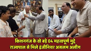 किशनगंज के 04 महत्वपूर्ण मुद्दों को लेकर महामहिम राज्यपाल आरिफ मोहम्मद खान से मिले इंजीनियर असलम
