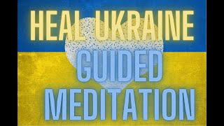 Heal Ukraine. Guided Meditation--Add your Power!