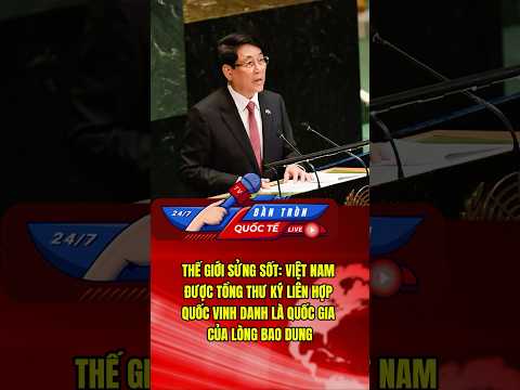 VIỆT NAM ĐƯỢC TỔNG THƯ KÝ LIÊN HỢP QUỐC VINH DANH LÀ QUỐC GIA CỦA LÒNG BAO DUNG #tintuc24h