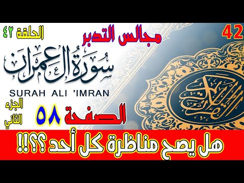 مجالس التدبر سورة آل عمران الحلقة 42 - هل يصح مناظرة كل أحد؟ الصفحة 58 الجزء الثاني