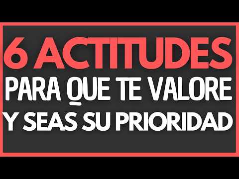 🦋 6 Actitudes para que TE VALORE y seas SU PRIORIDAD