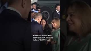 Polish PM Donald Tusk Arrives in New Delhi for Talks With PM Modi