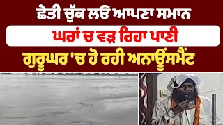 ਛੇਤੀ ਚੁੱਕ ਲਓ ਆਪਣਾ ਸਮਾਨ ਡੁੱਬ ਰਹੇ ਪਿੰਡ ਘਰਾਂ ਚ ਵੜ ਰਿਹਾ ਪਾਣੀ ਗੁਰੂਘਰ 'ਚ ਹੋ ਰਹੀ ਅਨਾਊਂਸਮੈਂਟ
