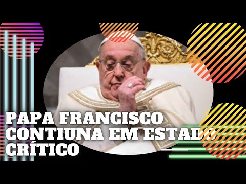 PAPA FRANCISOCO SEGUE EM ESTADO CRITICO E COM COMPLICAÇÕES RENAIS