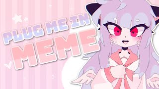 Plug me in || animation meme