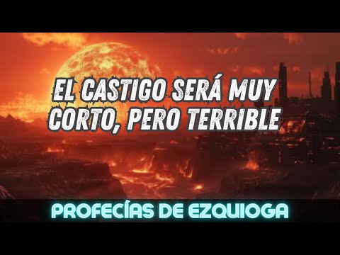 El castigo será muy corto, pero Terrible - Profecías de Ezquioga