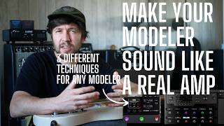 How To Make Your Modeler Sound Like a REAL AMP - 3 approaches That I've Used Over the Years