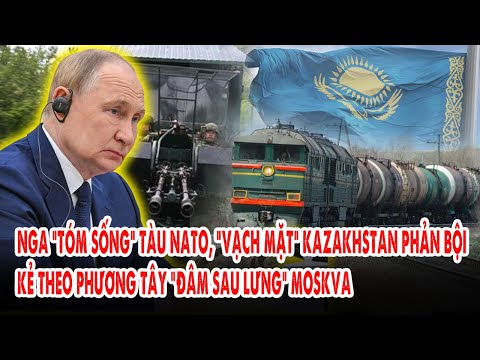 Nga “tóm sống” tàu NATO, “vạch mặt” Kazakhstan phản bội: Kẻ theo phương Tây “đâm sau lưng” Moskva