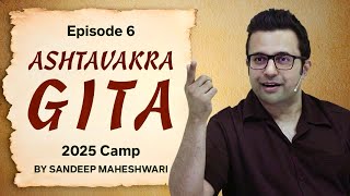 Episode 6 - Ashtavakra Gita 2025 Camp | By Sandeep Maheshwari 