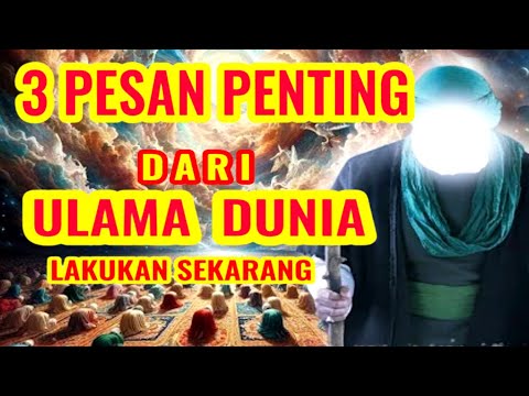 LAKUKAN SEKARANG 3 PESAN PENTING ULAMA DUNIA