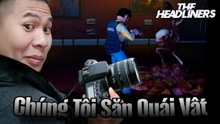 CHÚNG TÔI SĂN ẢNH QUÁI VẬT • THE HEADLINERS.