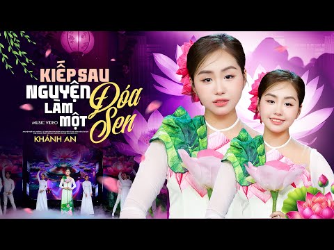 Kiếp Sau Nguyện Làm Một Đóa Sen ♪ Khánh An | Official MV ♪ Nguyện kiếp sau thân ta là sen...