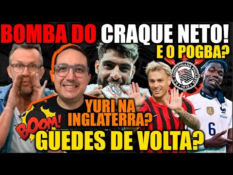 BOMBA DO CRAQUE NETO! YURI ALBERTO NA INGLATERRA ? GUEDES DE VOLTA AO CORINTHIANS ? E O POGBA ?