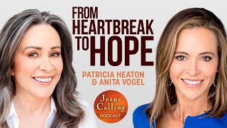 Persevering Through Life's Trials: Patricia Heaton & Anita Vogel | Jesus Calling Podcast