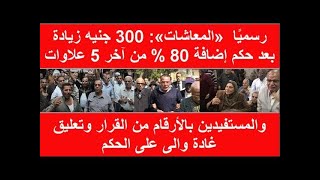 رسميًا  المعاشات  300 جنيه زيادة بعد حكم إضافة 80 % من آخر 5 علاوات والمستفيدين بالأرقام من القرار