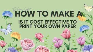 IS IT COST EFFECTIVE TO PRINT YOUR OWN PAPER- PAPER CRAFTS