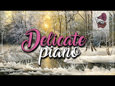 Delicate Piano | The Delicate Sound Of Piano Classical Music