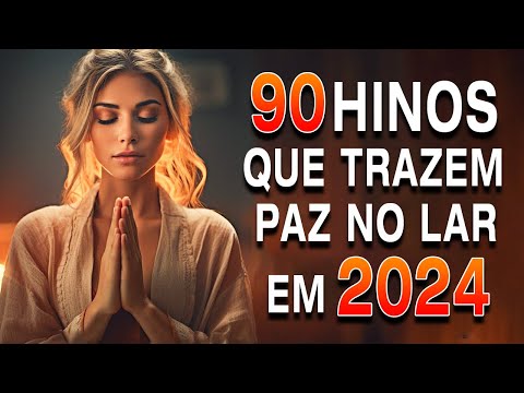 Louvores De Adoração 2024 - 90 Hinos Que Trazem Paz No Lar Em 2024 - Top Hinos Gospel Seleção