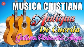 MUSICA CRISTIANA ALABANZAS MUY BONITAS DE CUERDAS - GUITARRA PENTECOSTAL ALEGRE - MUSICA CRISTIANA