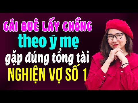 Truyện ngôn tình thực tế: Gái quê lấy chồng theo ý mẹ gặp đúng tổng tài nghiện vợ số 1