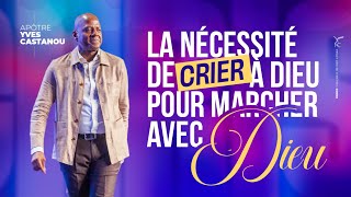 LA NÉCESSITÉ DE CRIER À DIEU POUR MARCHER AVEC DIEU | Apôtre Yves CASTANOU | DIMANCHE 17/08/2025
