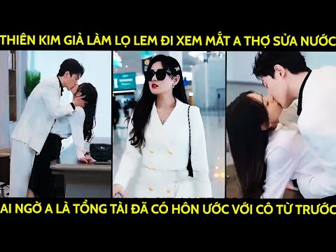 Thiên Kim Giả Làm Lọ Lem Đi Xem Mắt A Thợ Sửa Nước Ai Ngờ A Là Tổng Tài Đã Có Hôn Ước Với Cô Từ Trc