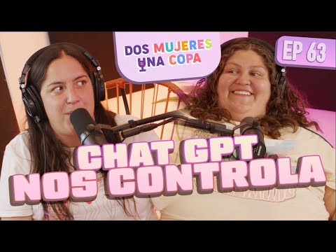 Dos Mujeres Una Copa - CHAT GPT nos CONTROLA (EP63)