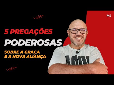 "5" (CINCO) PREGAÇÕES PODEROSAS SOBRE A GRAÇA E A NOVA ALIANÇA | Mensagem Para Mudar a Sua Vida