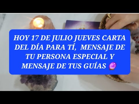 Hoy jueves 17 de julio carta del día, msj de tu p.e y msj de tus guías @NAYADESOLMEDIUM 🔮