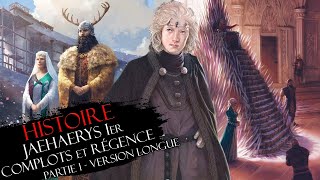 Histoire #12 Partie 1 : JAEHAERYS Ier LE CONCILIATEUR & la régence (version longue)