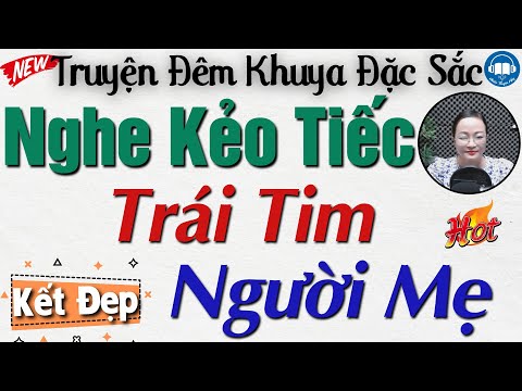 Ai Cũng Khen Hay với Câu truyện thực tế: TRÁI TIM NGƯỜI MẸ | Nghe đọc truyện đêm khuya ngủ rất ngon