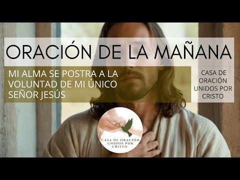 ORACIÓN DE LA MAÑANA  👑  MI ALMA SE POSTRA A LA VOLUNTAD DE MI ÚNICO SEÑOR JESÚS