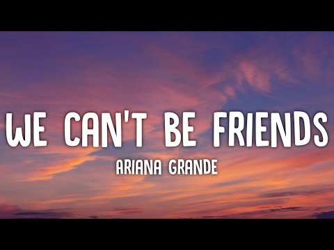 ARIANA GRANDE - WE CAN'T BE FRIENDS LYRICS