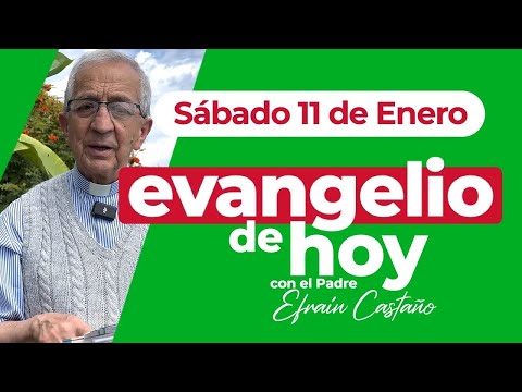 Evangelio de hoy Sábado 11 de Enero Padre Efraín Arquidiócesis de Manizales LECTIO DIVINA