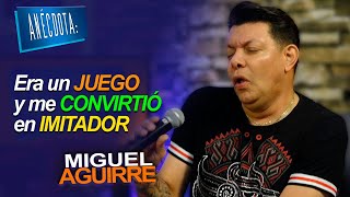 Miguel Aguirre | ANÉCDOTA: Era un JUEGO y me CONVIRTIÓ en IMITADOR