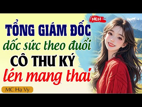 Hạ Vy đọc truyện: Tổng giám đốc dốc sức theo đuổi cô thư ký lén mang thai