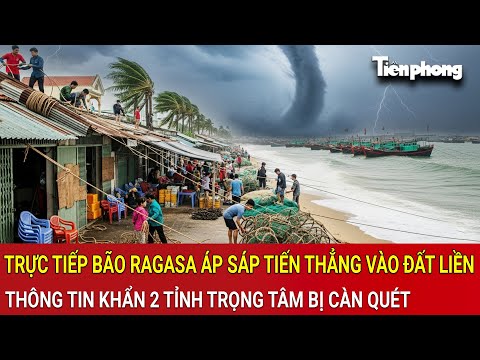 Trực tiếp bão Ragasa áp sáp tiến thẳng vào đất liền, thông tin khẩn 2 tỉnh trọng tâm bị càn quét