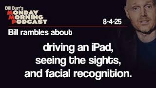 Driving An iPad, Seeing The Sights, Facial Recognition | Monday Morning Podcast 8-4-25 | Bill Burr
