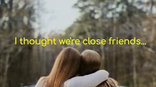 I thought we're close friends...