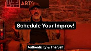 SCHEDULE YOUR IMPROV! AUTHENTICITY, THE SELF, AND WTF ARE YOU TALKING ABOUT?!