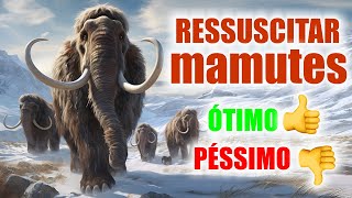 Ressuscitar MAMUTES: ÓTIMA ou PÉSSIMA ideia?