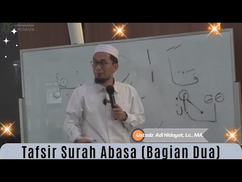 Tafsir Surah 'Abasa, Ustadz Adi hidayat, Lc , MA, Tafsir Surat Abasa Bagian Kedua