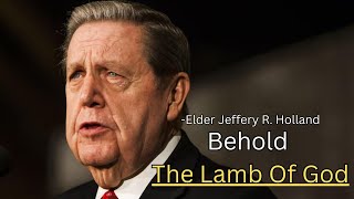 Elder Holland Reveals the POWER of the LAMB of God