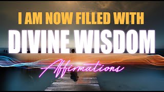 Become Filled with Divine Wisdom & Guidance AFFIRMATIONS