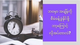 ဘဝမှာ အချိန်တွေကို စီမံခန့်ခွဲနိုင်ဖို့ ဘာ့ကြောင့် လိုအပ်တာလဲ?