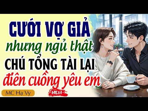 Truyện Ngôn Tình Full | Cưới Vợ Giả Nhưng Ngủ Thật Chú Tổng Tài Lại Cuồng Yêu