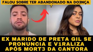 Ex MARIDO de PRET4 GIL se PRONUNCIA após a MORT3 dela e fala sobre tê-la ABANDONADO na DO3NÇA ?