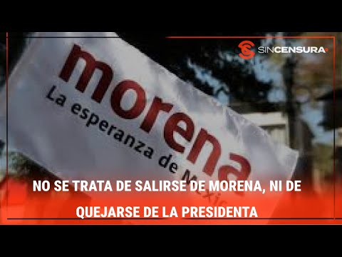 NO SE TRATA DE SALIRSE DE #MORENA, ni de quejarse de la #presidenta, aclara #GelaHuerta